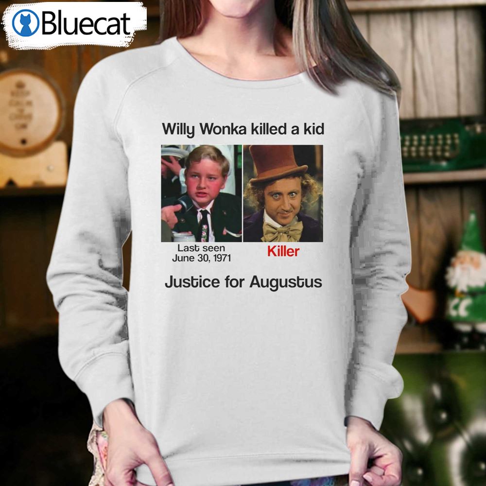 Willy Wonka Killed A Kid Justice For Augustus T-shirt 