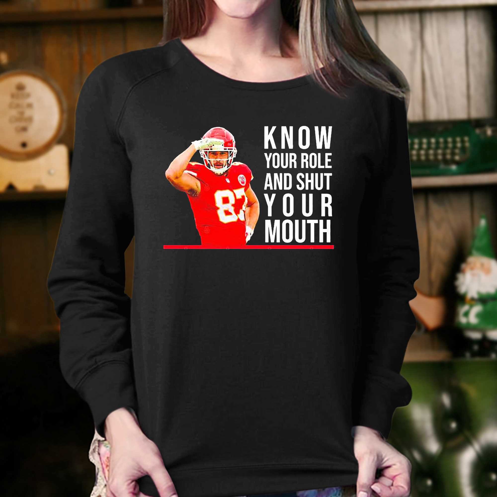 Know Your Role And Shut Your Mouth T-shirt Travis Kelce Super Bowl 