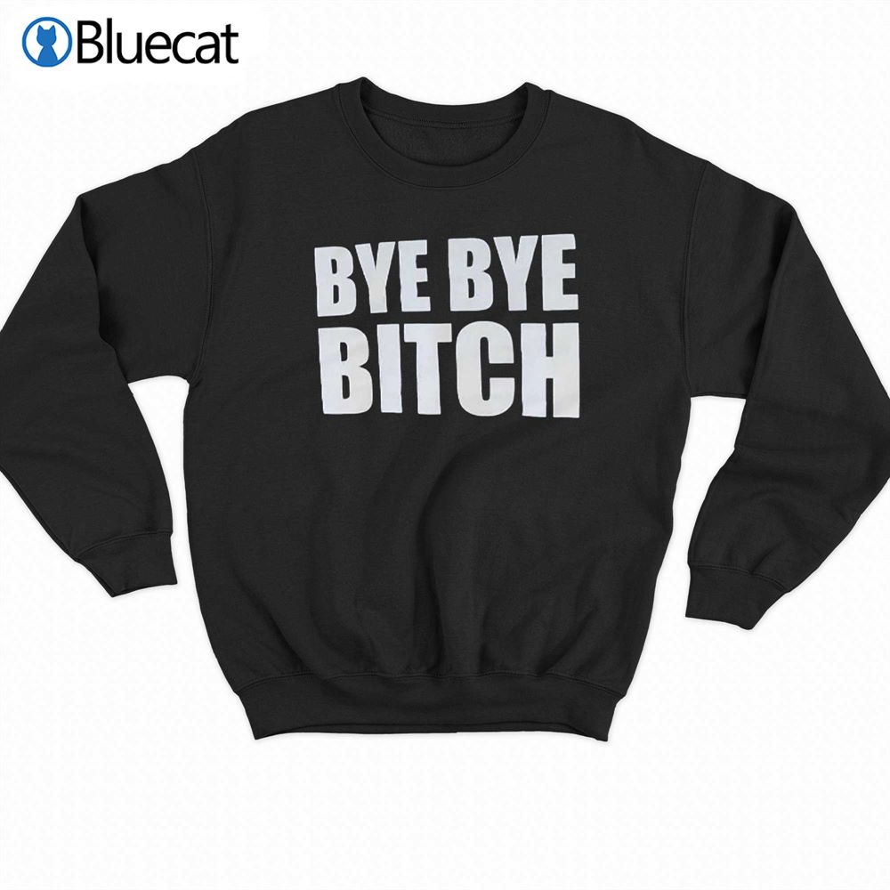 Bye Bye Bitch T-shirt 