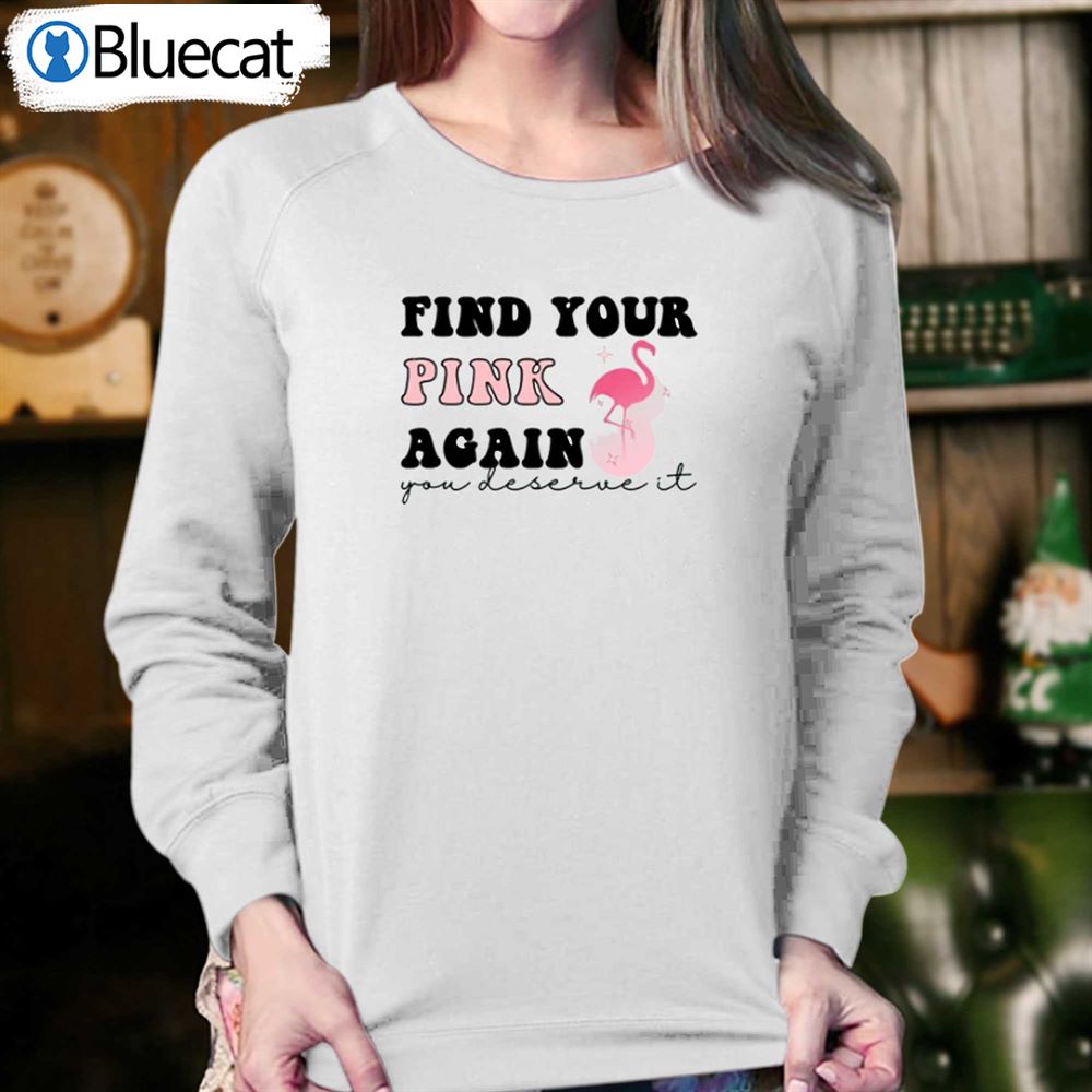 Find Your Pink Again You Deserve It T-shirt 