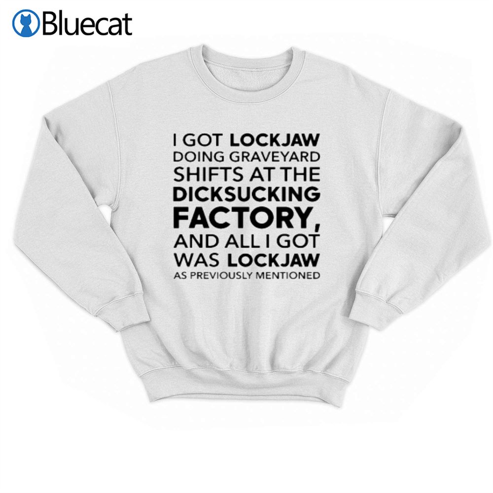 I Got Lockjaw Doing Graveyard Shifts At The Dicksucking Factory T-shirt 