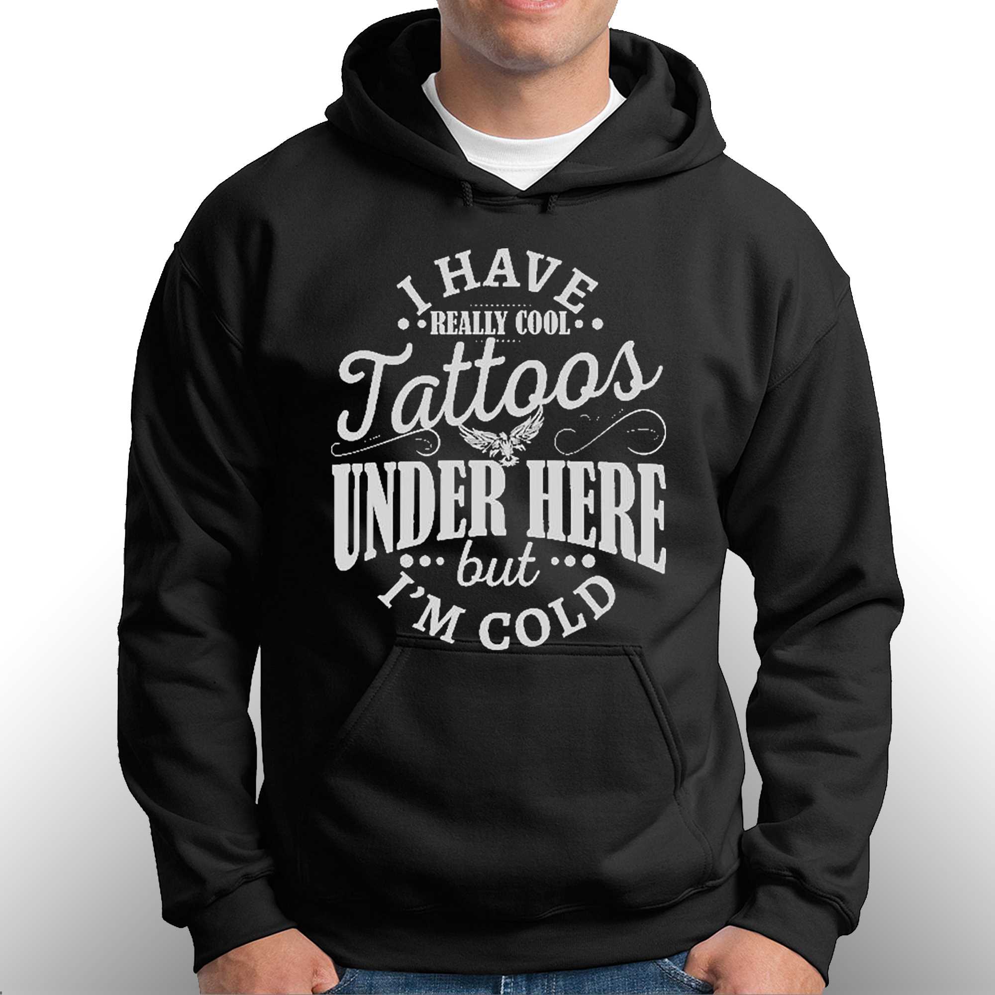 I Have Cool Tattoos Under This But Im Cold Shirt 