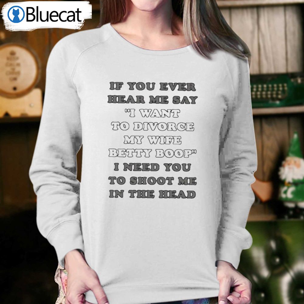 If You Ever Head Me Say T-shirt 