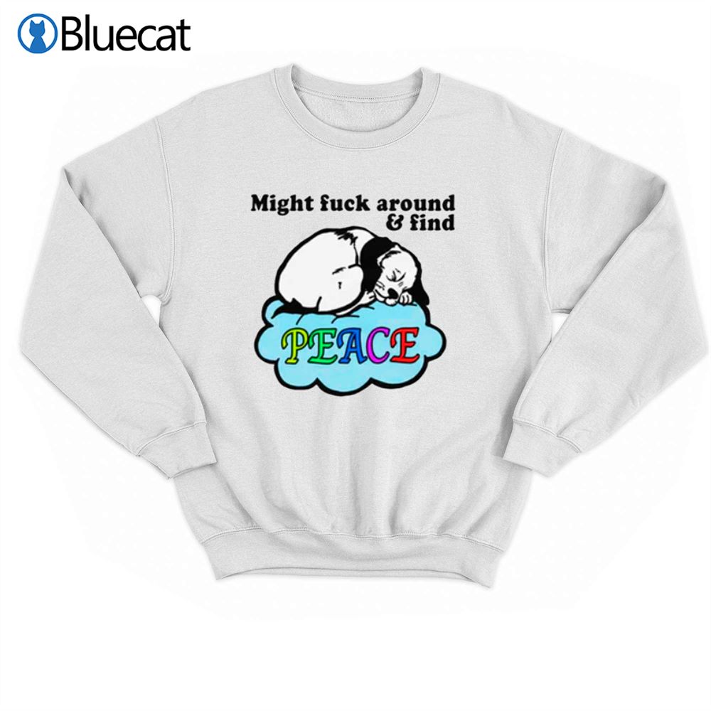 Might Fuck Around And Find Peace T-shirt 