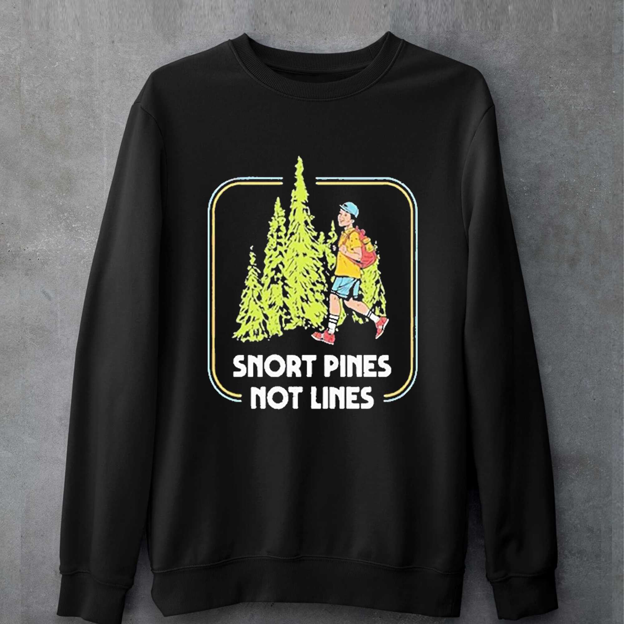Snort Pines Not Lines Shirt 