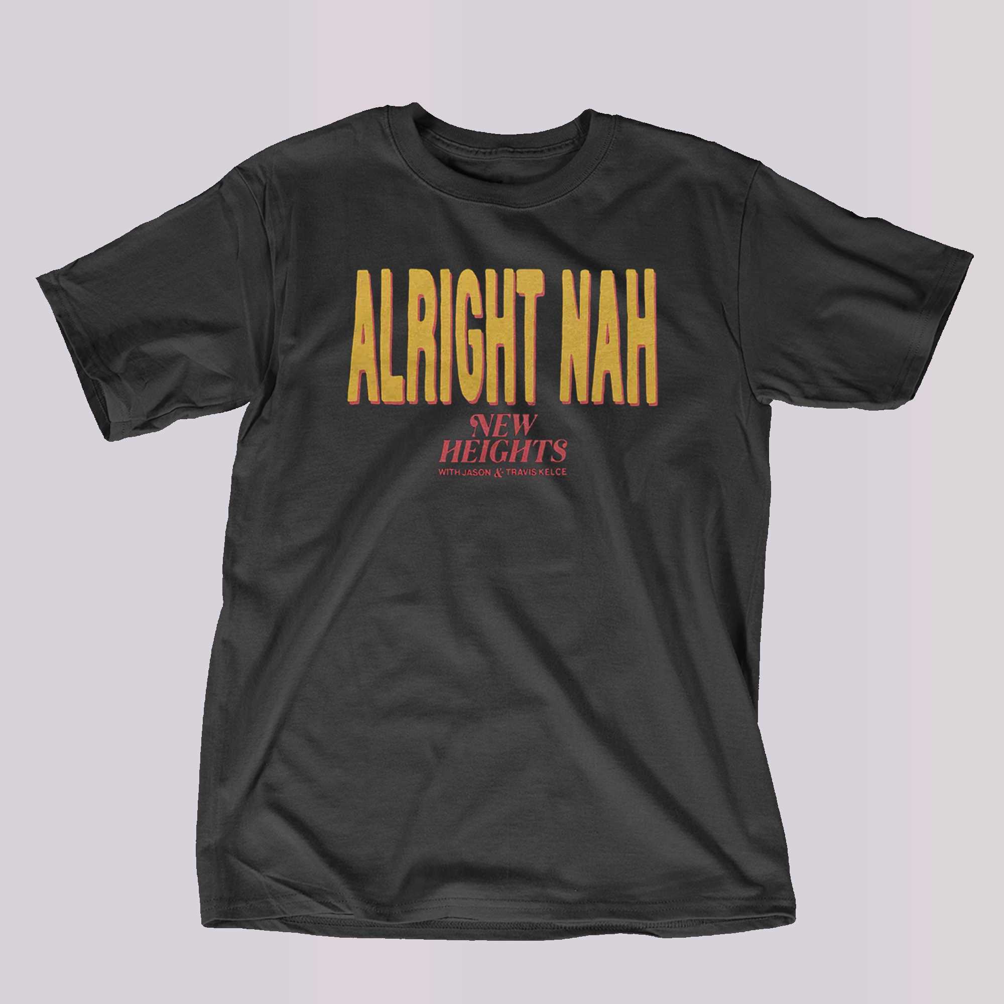 alright nah new heights t shirt 1 1