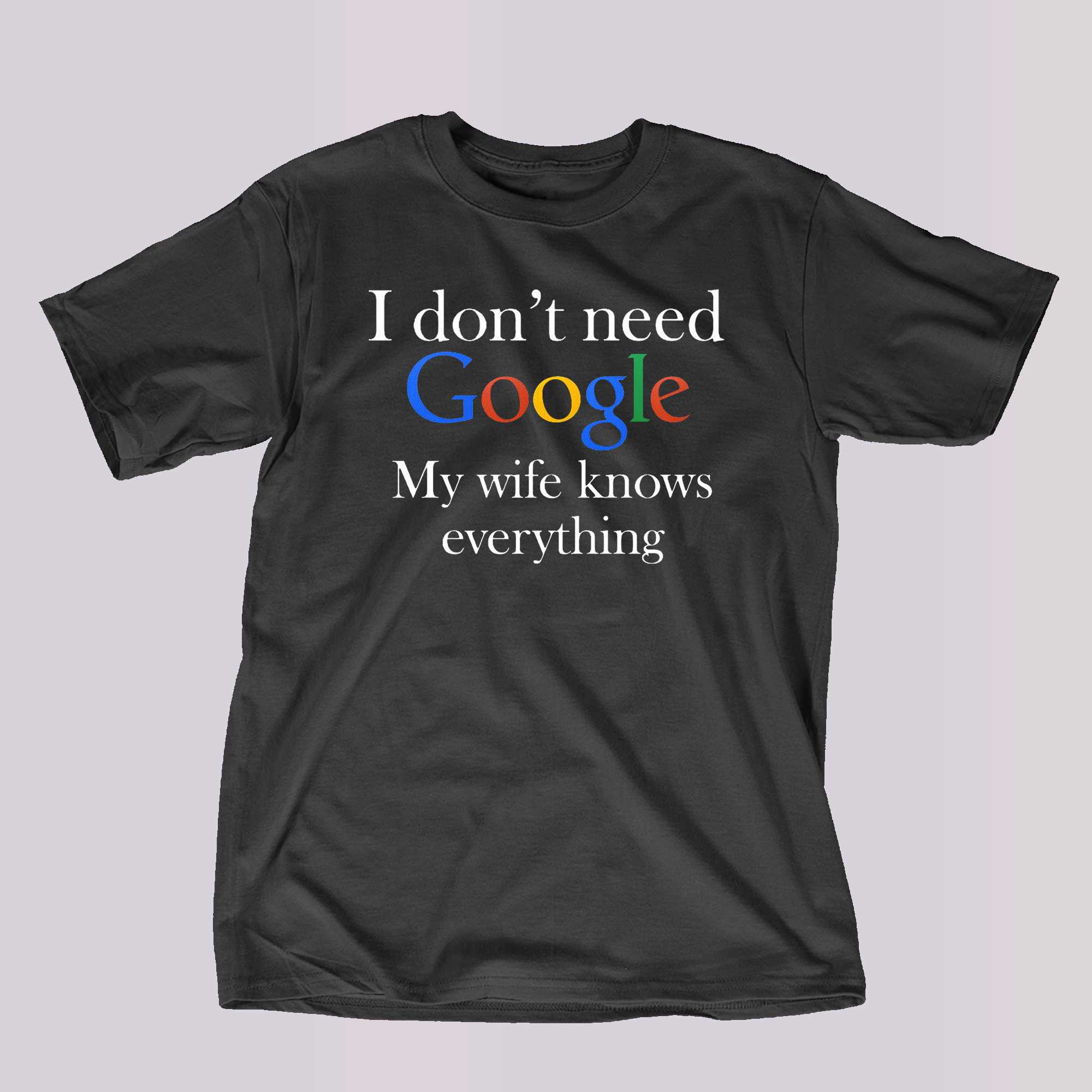 i dont need google my wife knows everything funny husband t shirt 1 1