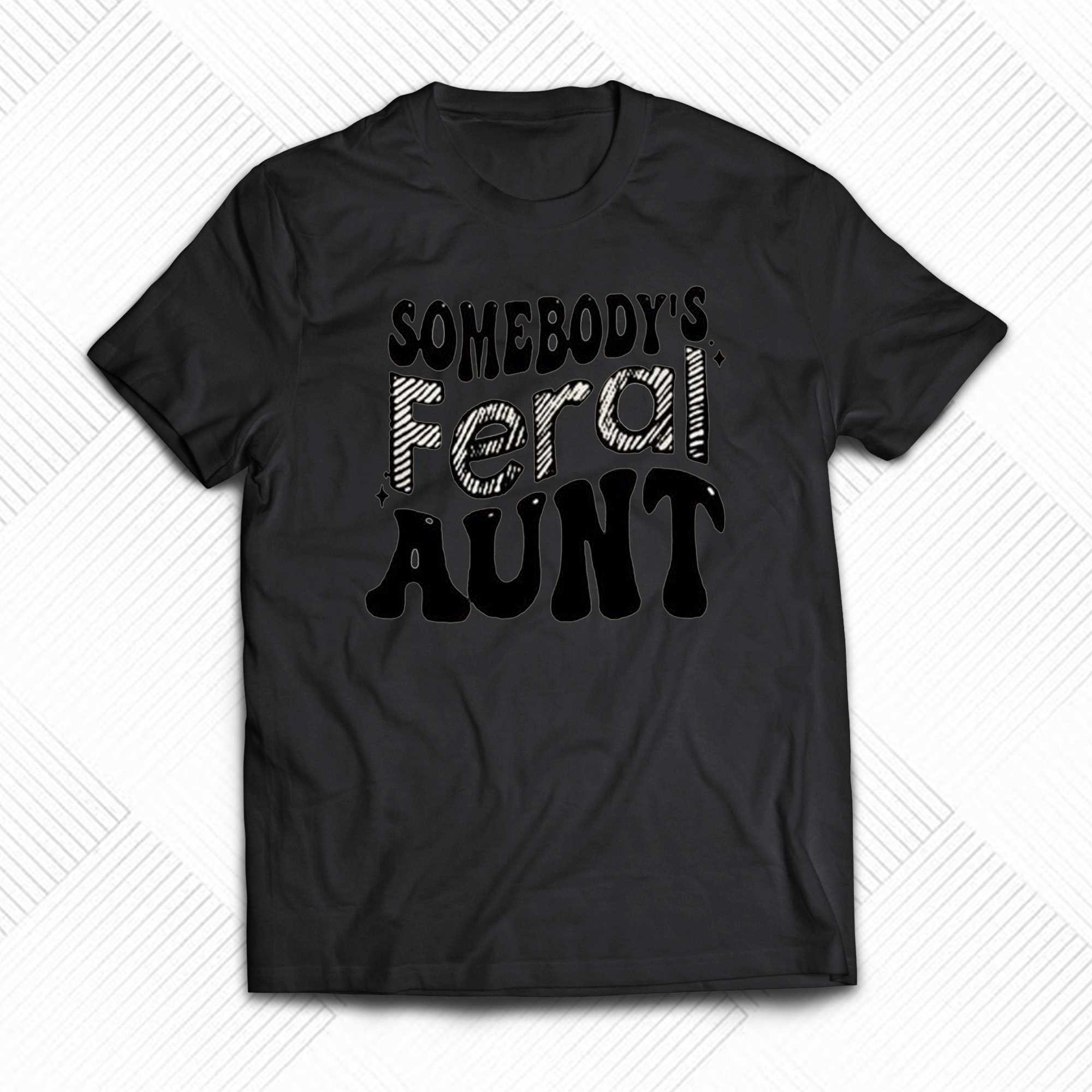 somebodys feral aunt shirt 1 1