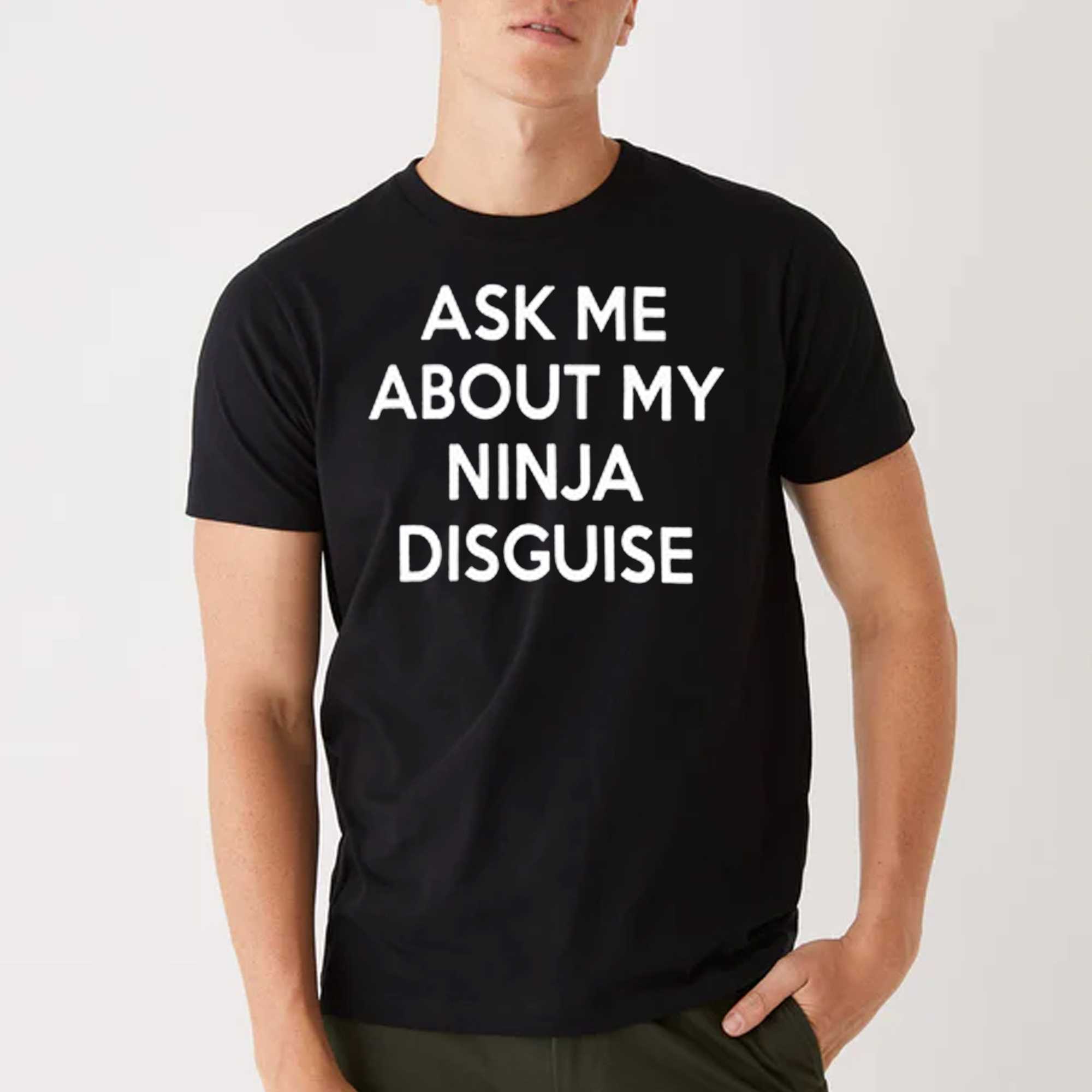 Ask Me About My Ninja Disguise T-shirt 