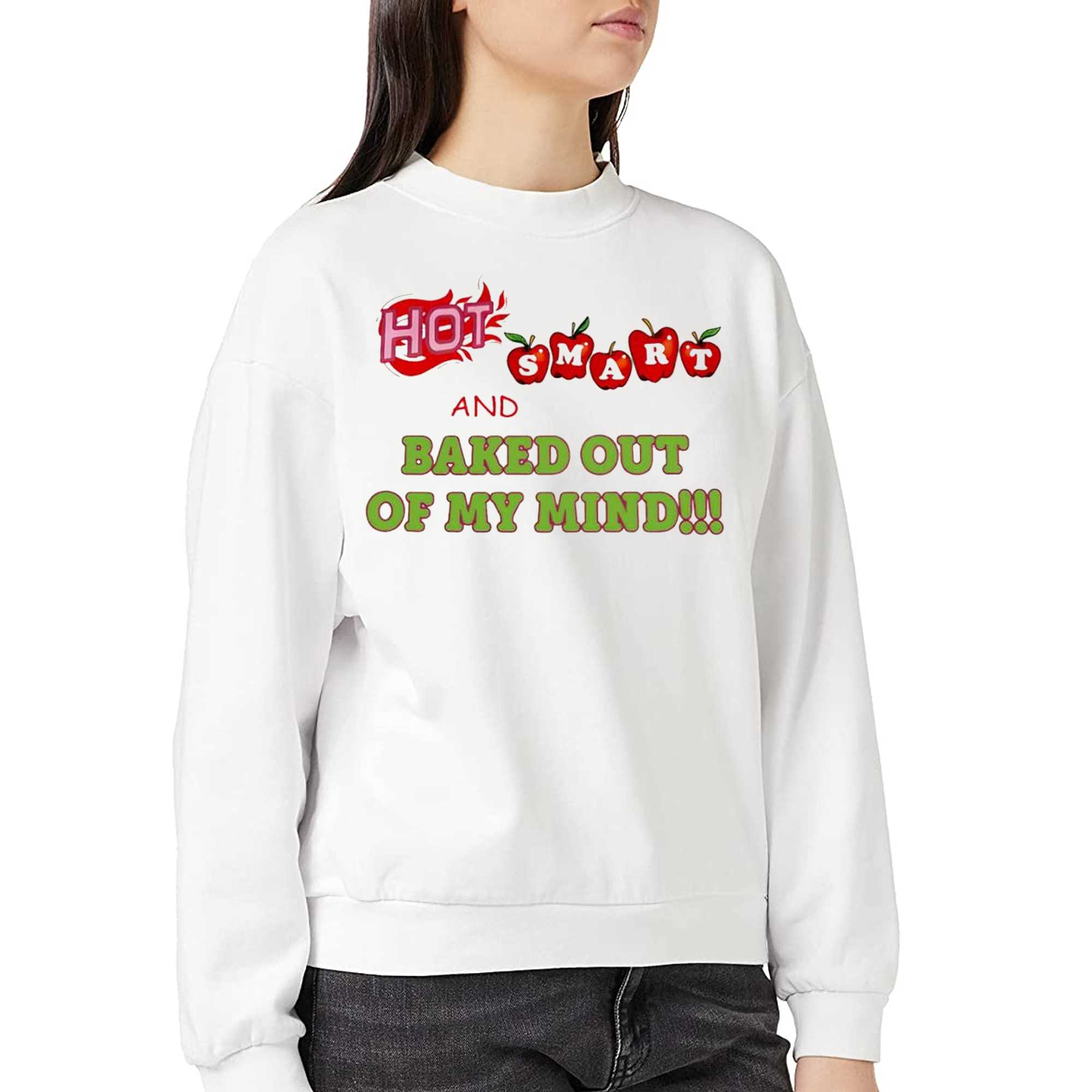 Hot Smart And Baked Out Of My Mind Shirt 