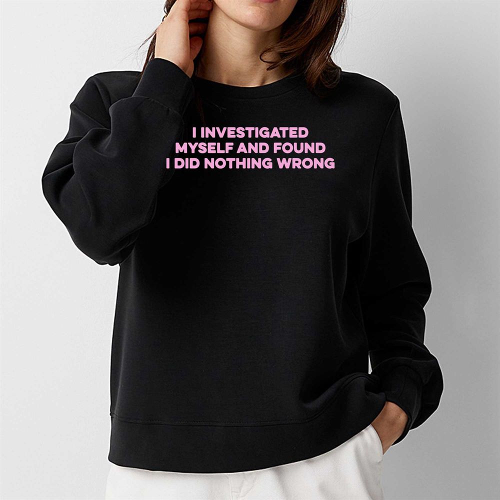 I Investigated Myself And Found I Did Nothing Wrong Shirt 
