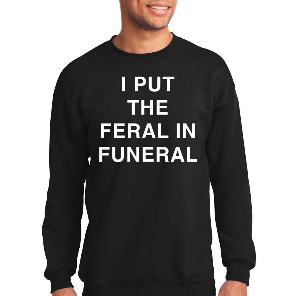 I Put The Feral In Funeral T-shirt 