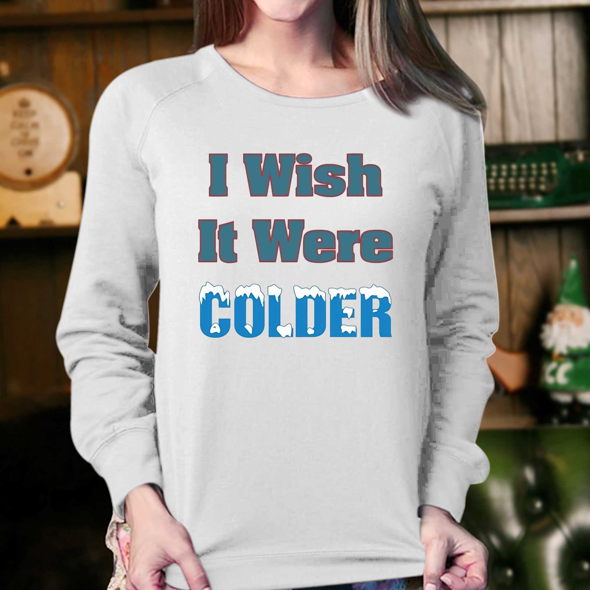 I Wish It Were Colder Shirt 