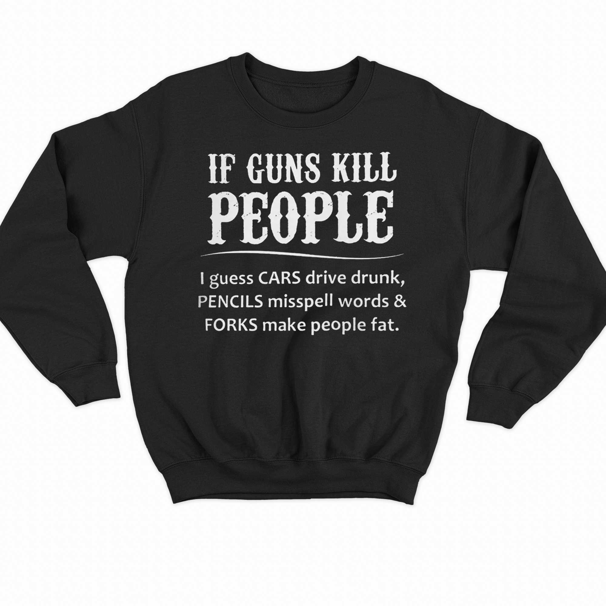 If Guns Kill People I Guess Cars Drive Drunk T-shirt 