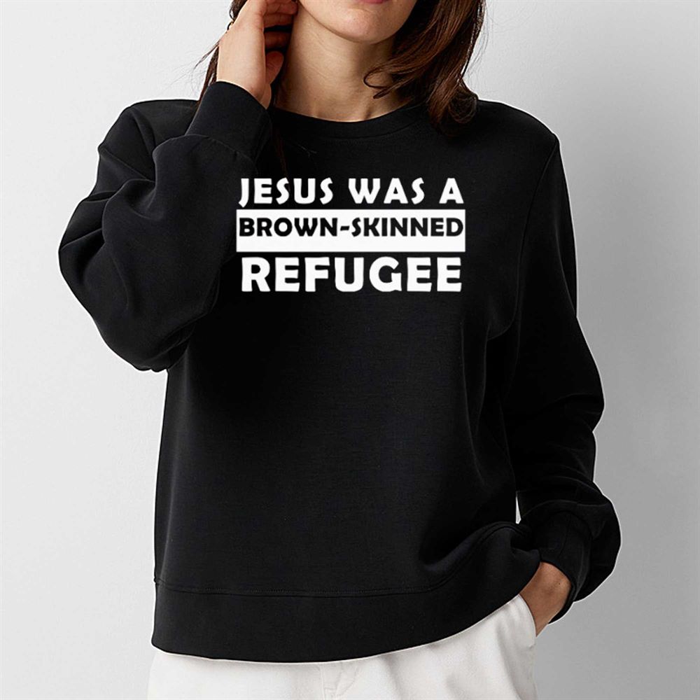 Jesus Was A Brown Skinned Reafugee Shirt 