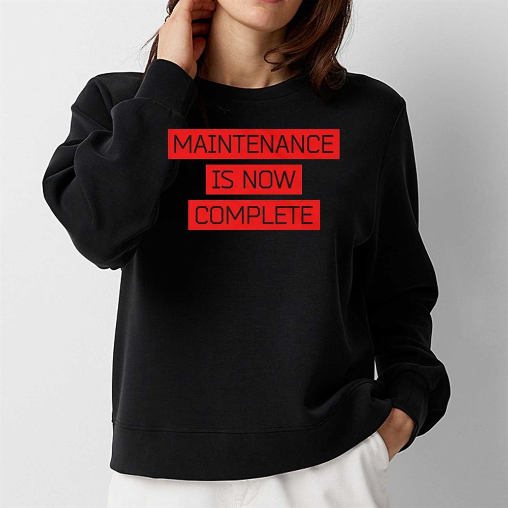 Maintenance Is Now Complete T-shirt 
