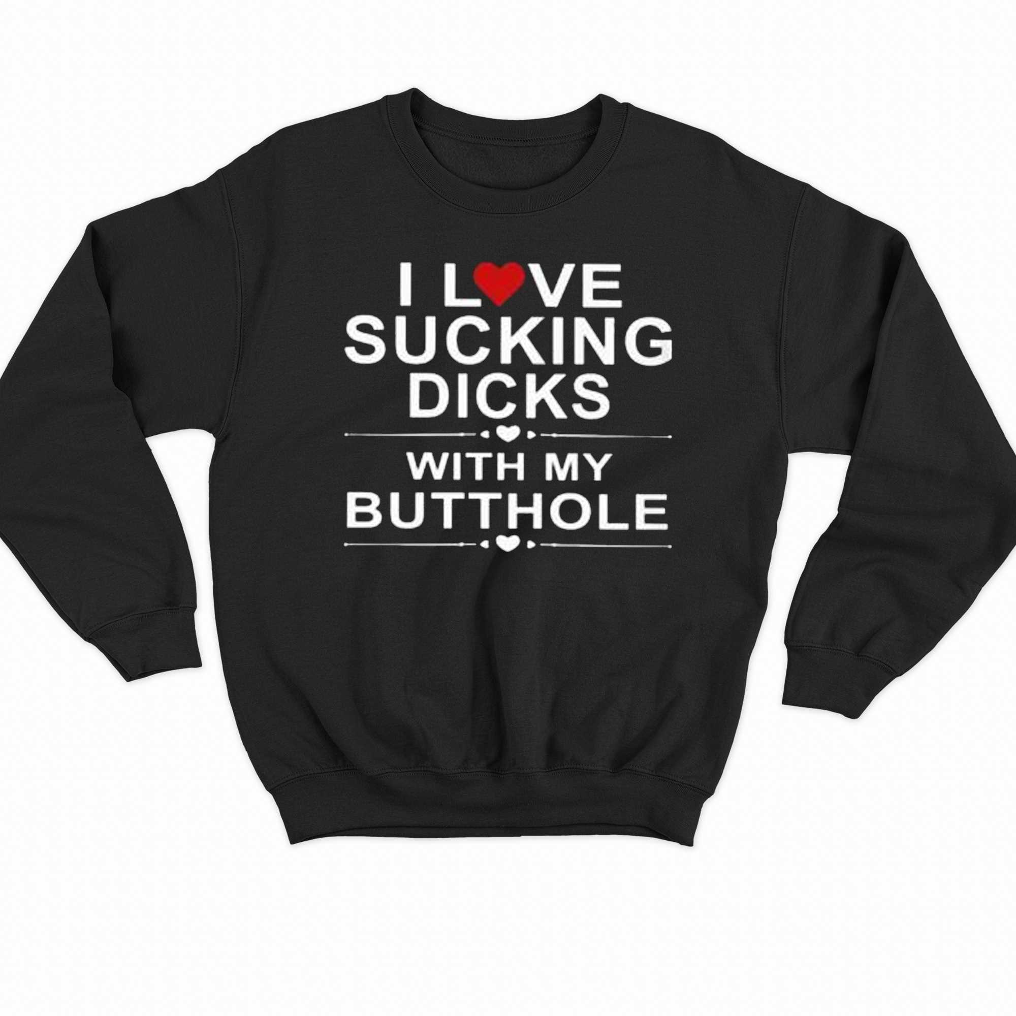 Official I Love Sucking Dicks With My Butthole Shirt 