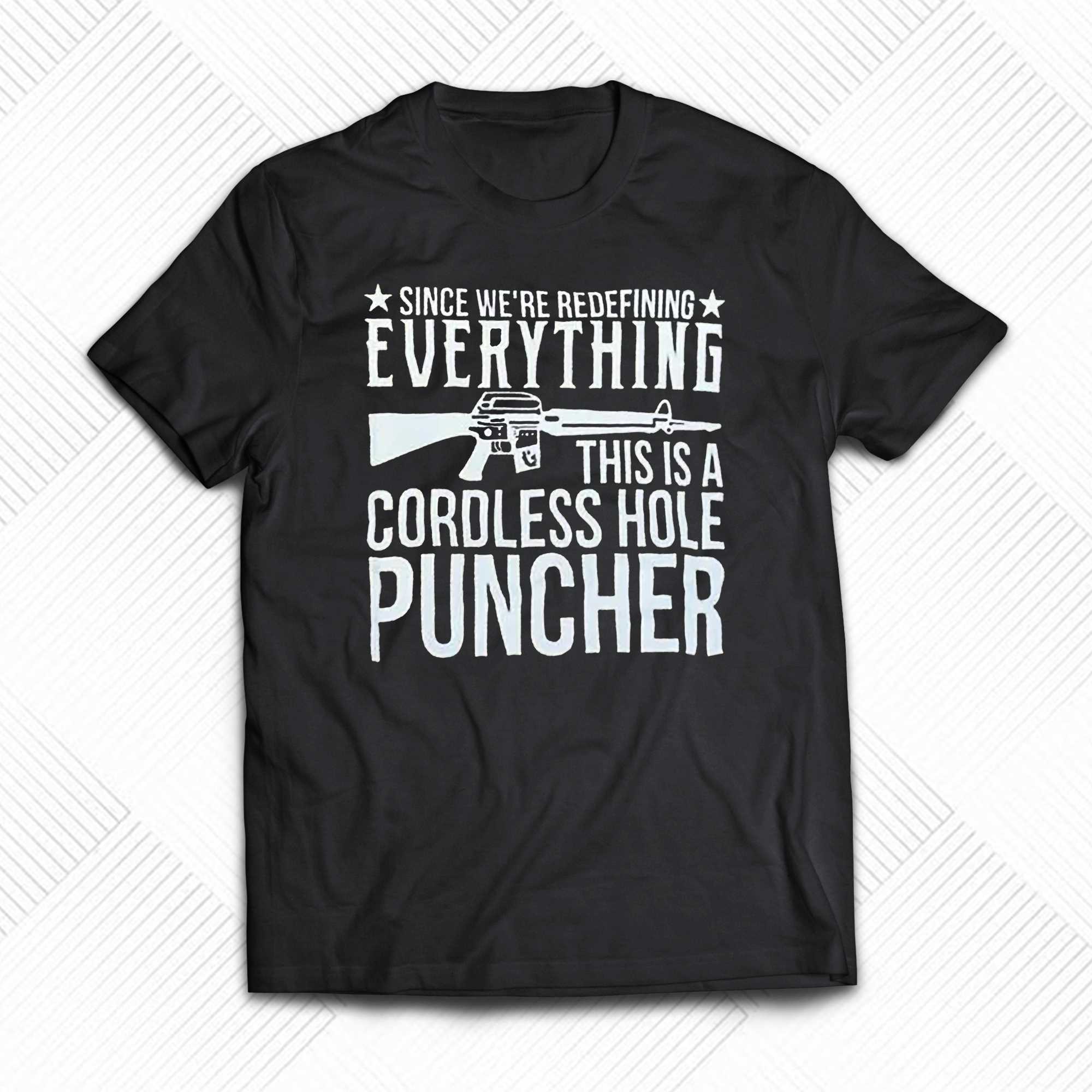 since were redefining everything this is a cordless hole puncher t shirt 1 1