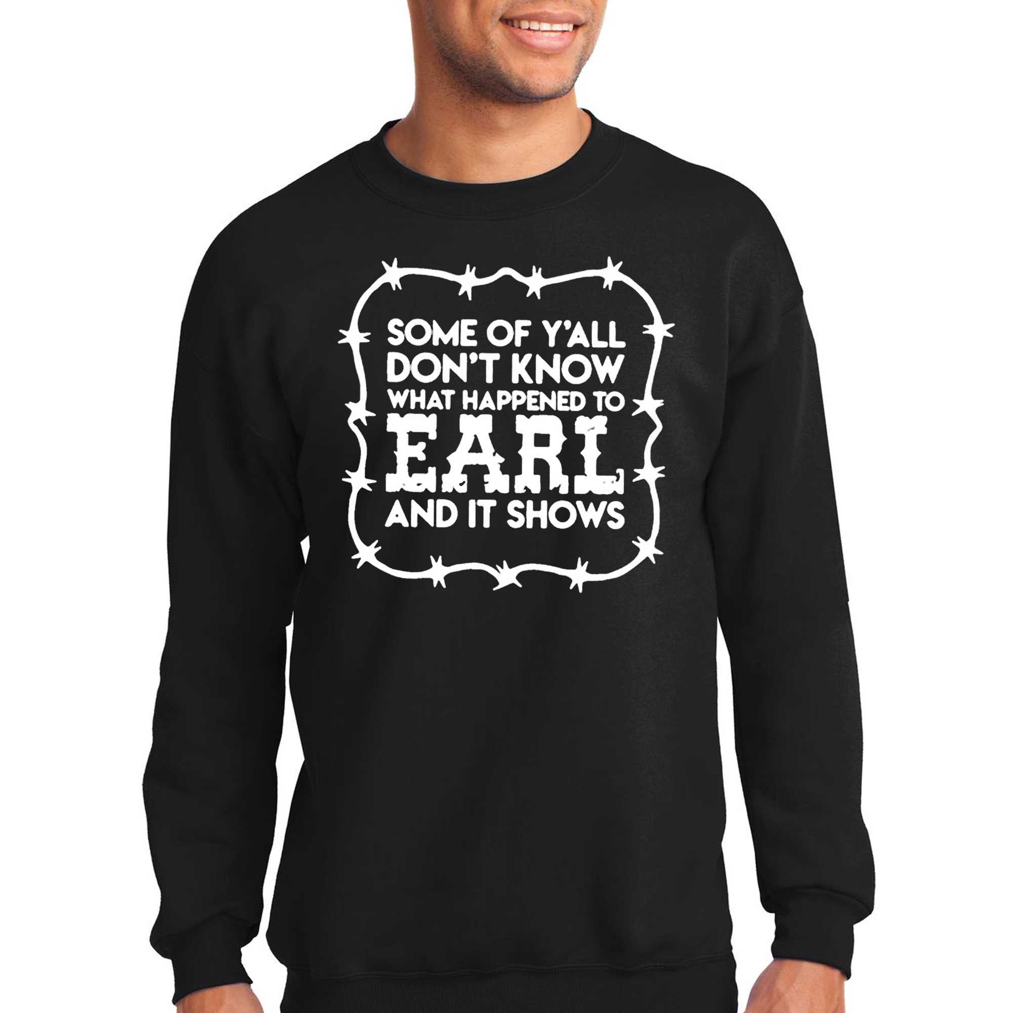 Some Of Yall Dont What Happened To Earl And It Shows T-shirt 