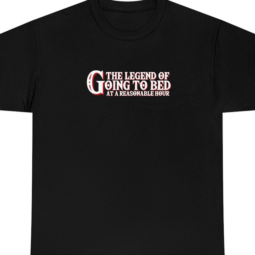 The Legend Of Going To Bed At A Reasonable Hour Shirt 