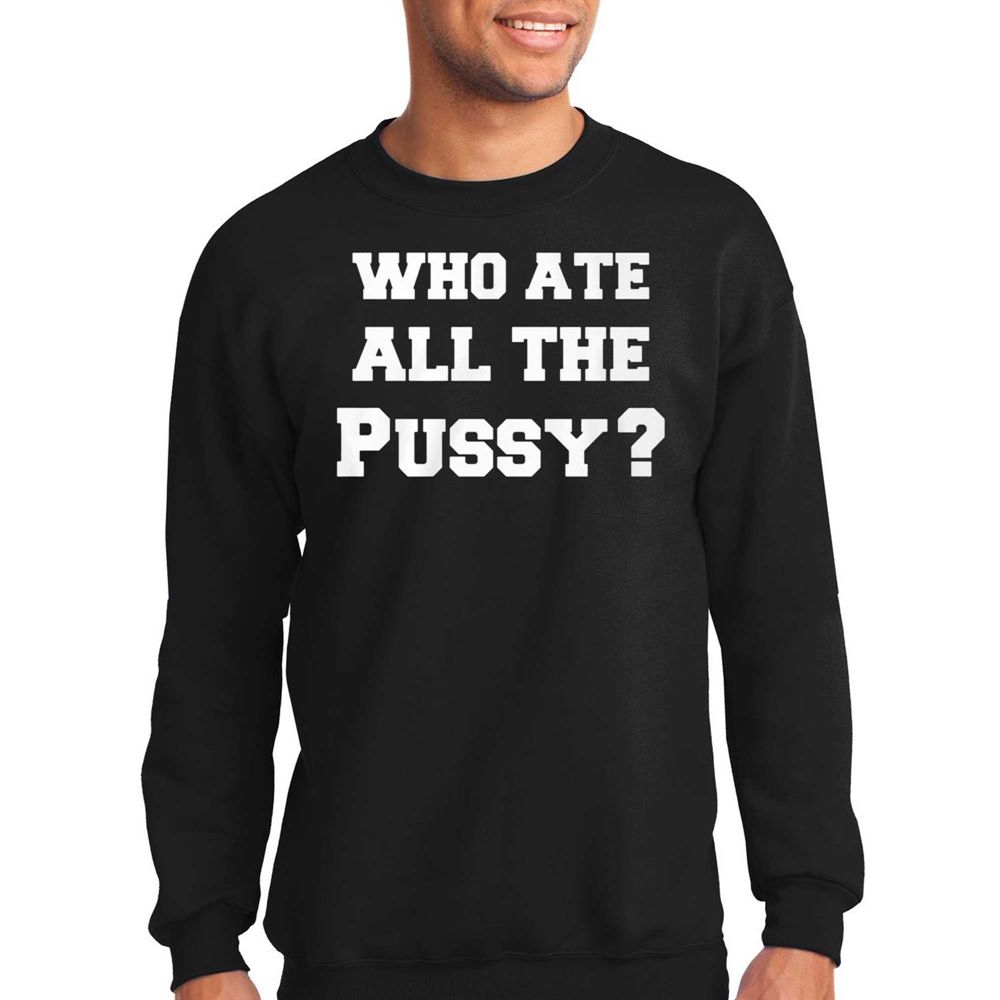Who Ate All The Pussy T-shirt 