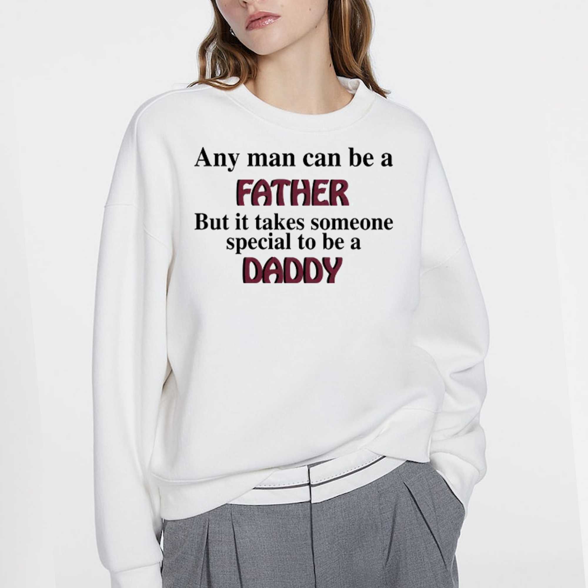 Any Man Can Be A Father Shirt But It Takes Someone Special To Be A Daddy 
