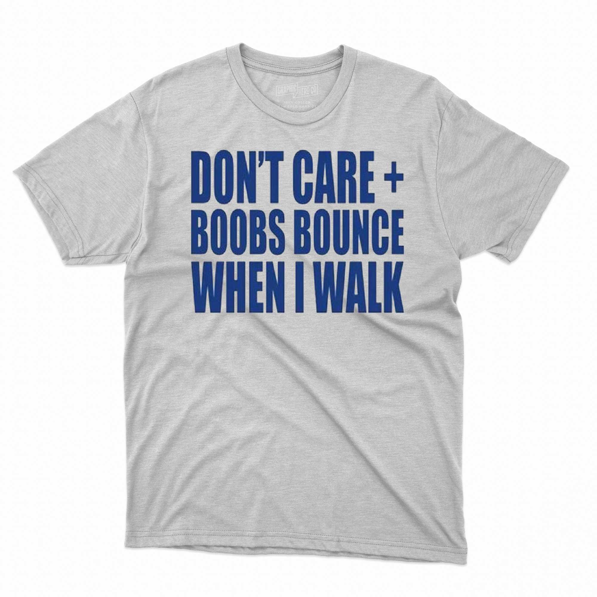 dont care boobs bounce when i walk t shirt 1