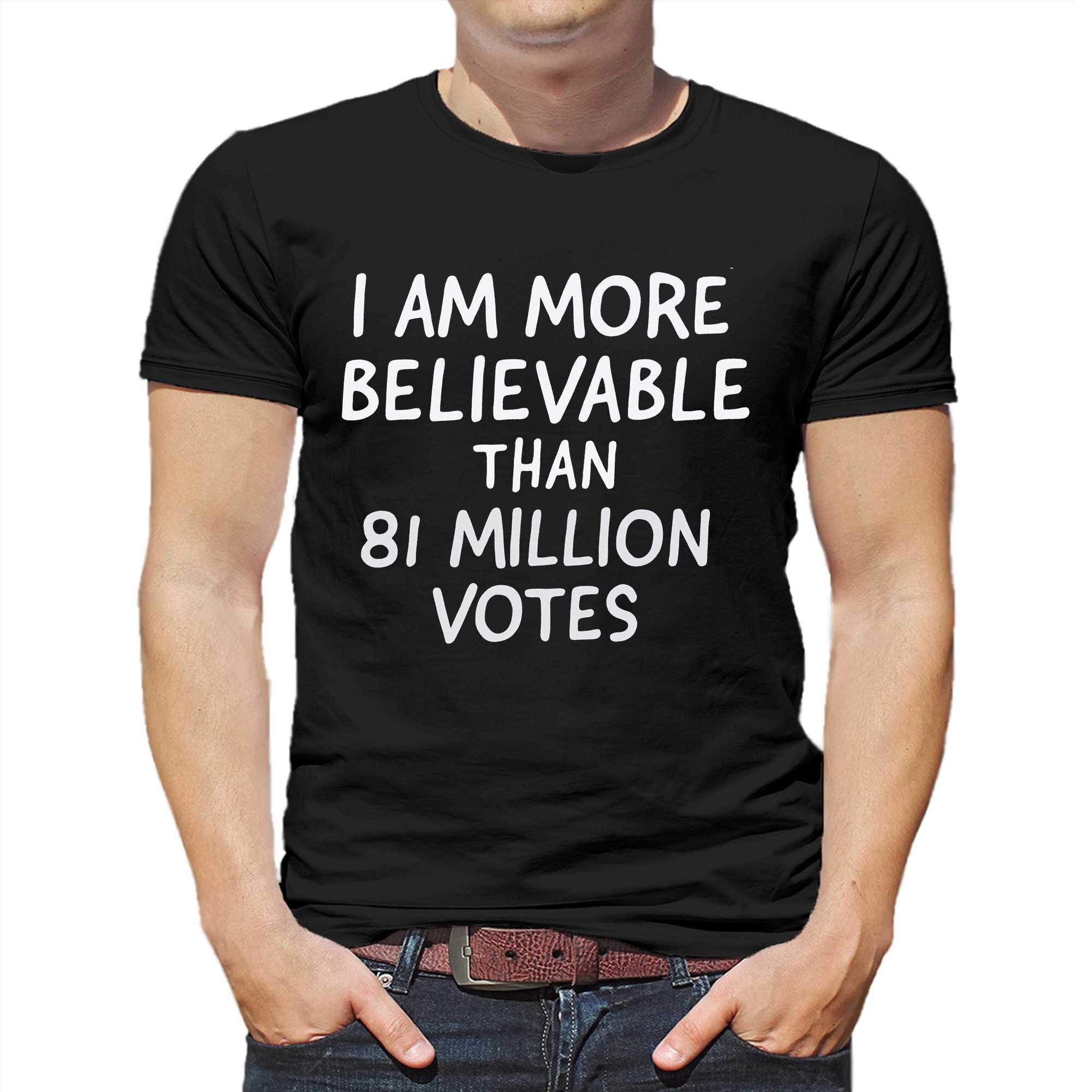 i am more believable than 81 million votes t shirt 1