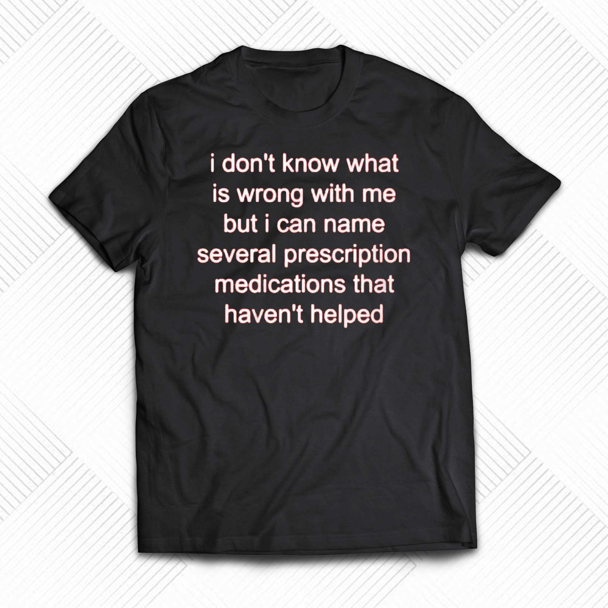 i dont know what is wrong wit me but i can name several prescription shirt 1