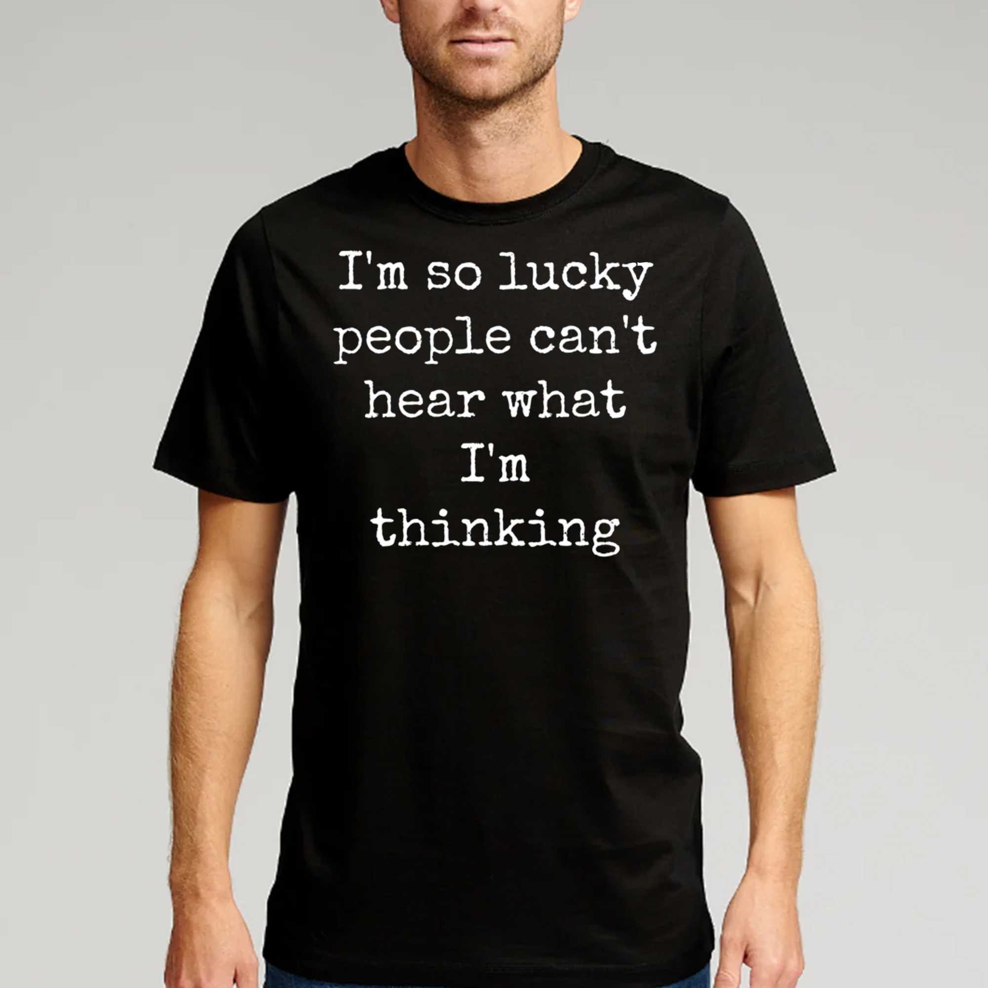 im so lucky people cant hear what im thinking t shirt 1