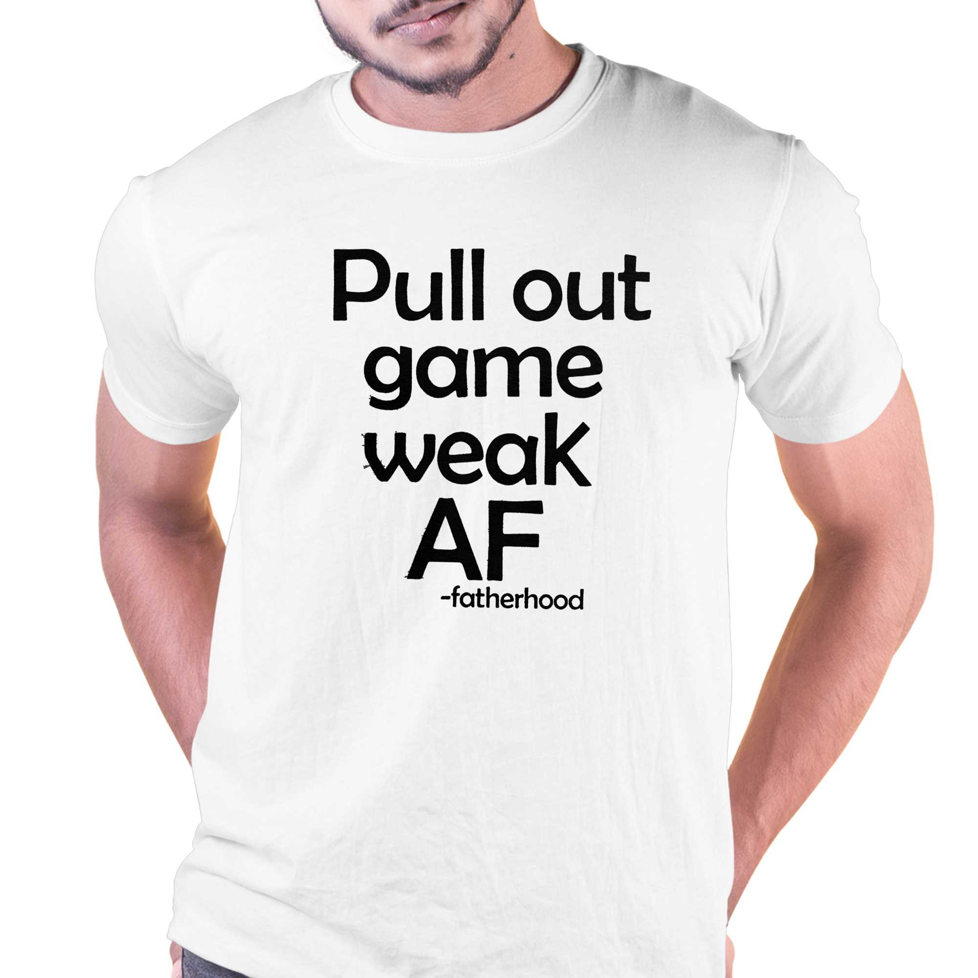 pull out game weak af fatherhood t shirt 1