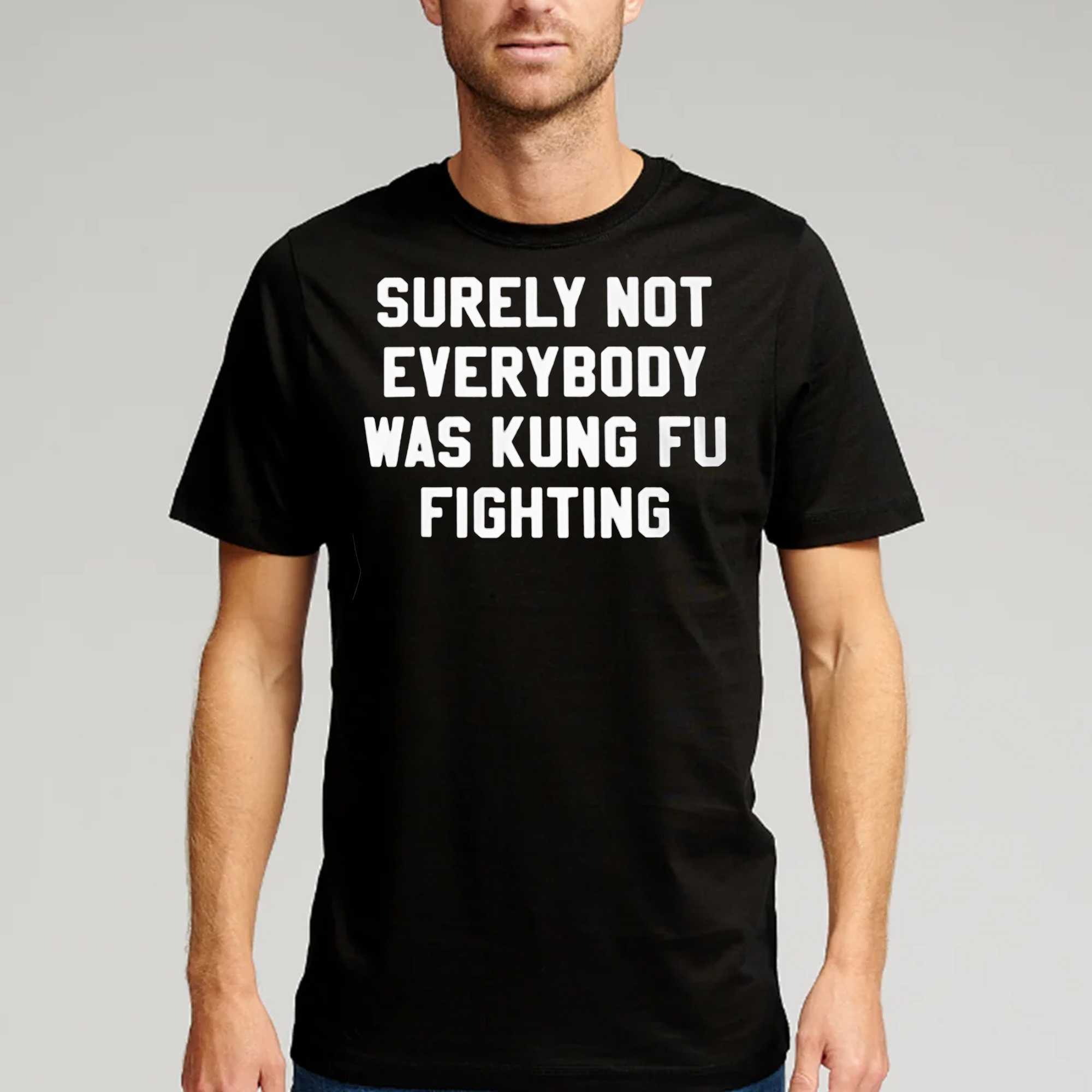 surely not everybody was kung fu fighting t shirt 1