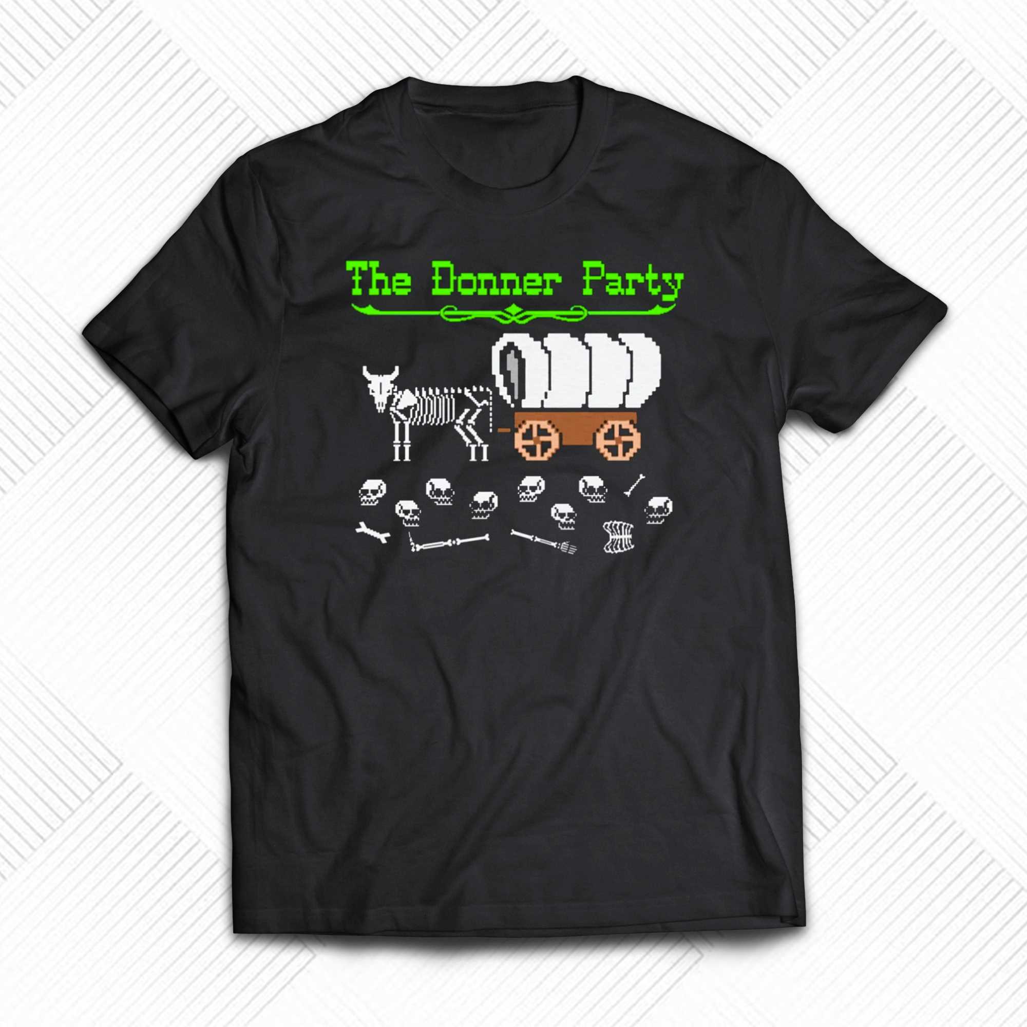 the donner party shirt that go hard t shirt 1 1