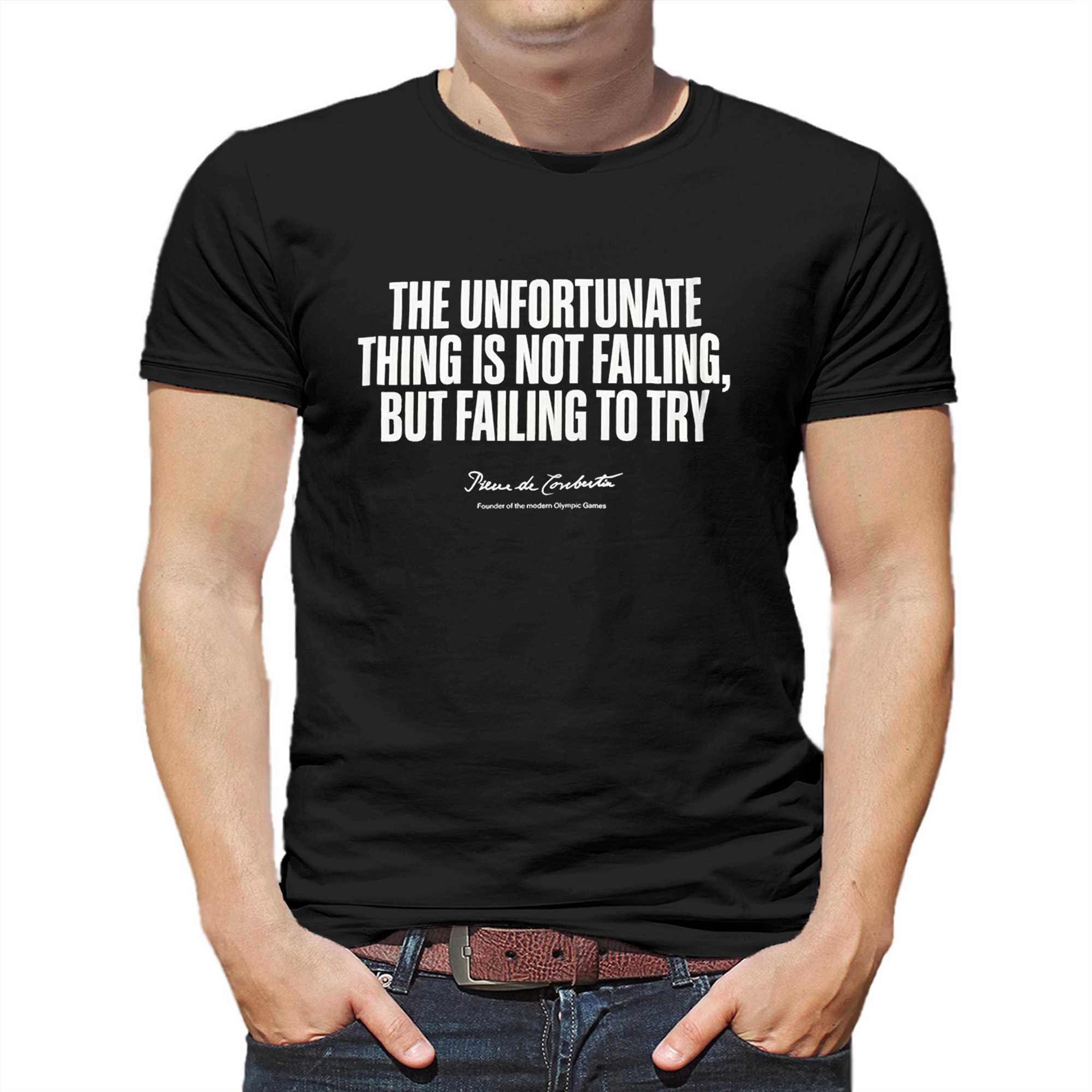 the unfortunate thing is not failing but failing to try shirt 1 1