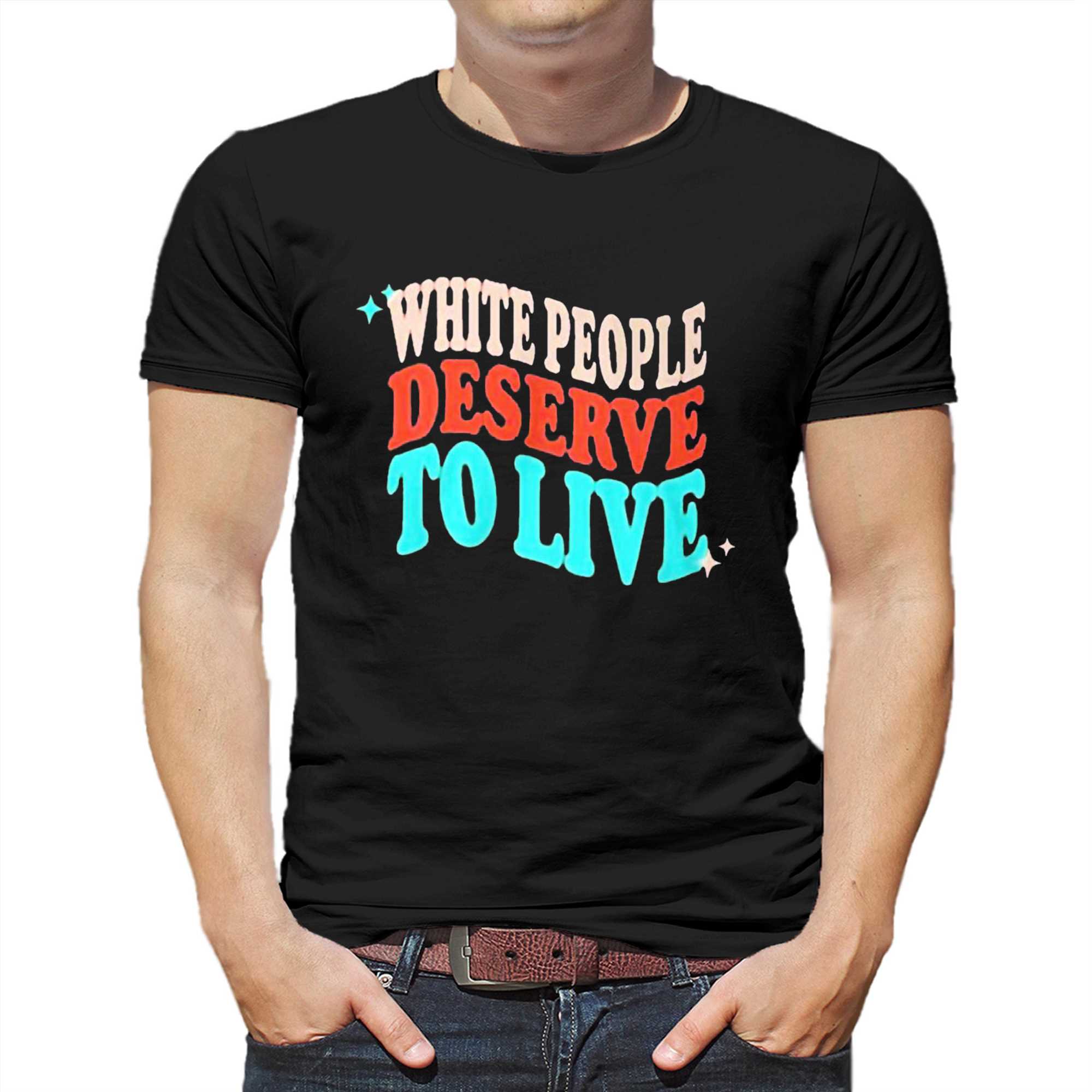 white people deserve to live shirt 1 1