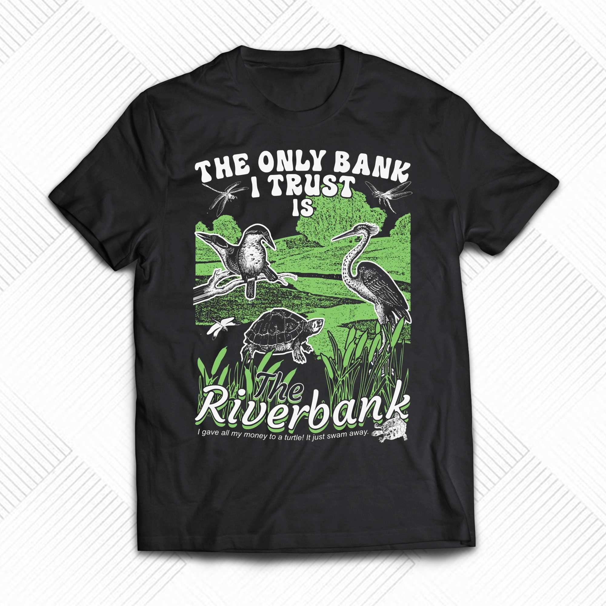 the only bank i trust is the riverbank shirt 1