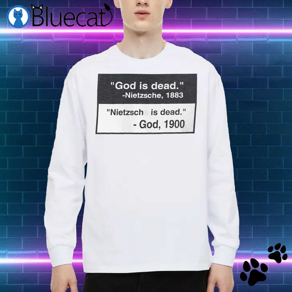 God Is Dead Nietzsche 1883 Nietzsche Is Dead God 1900 T-shirt 