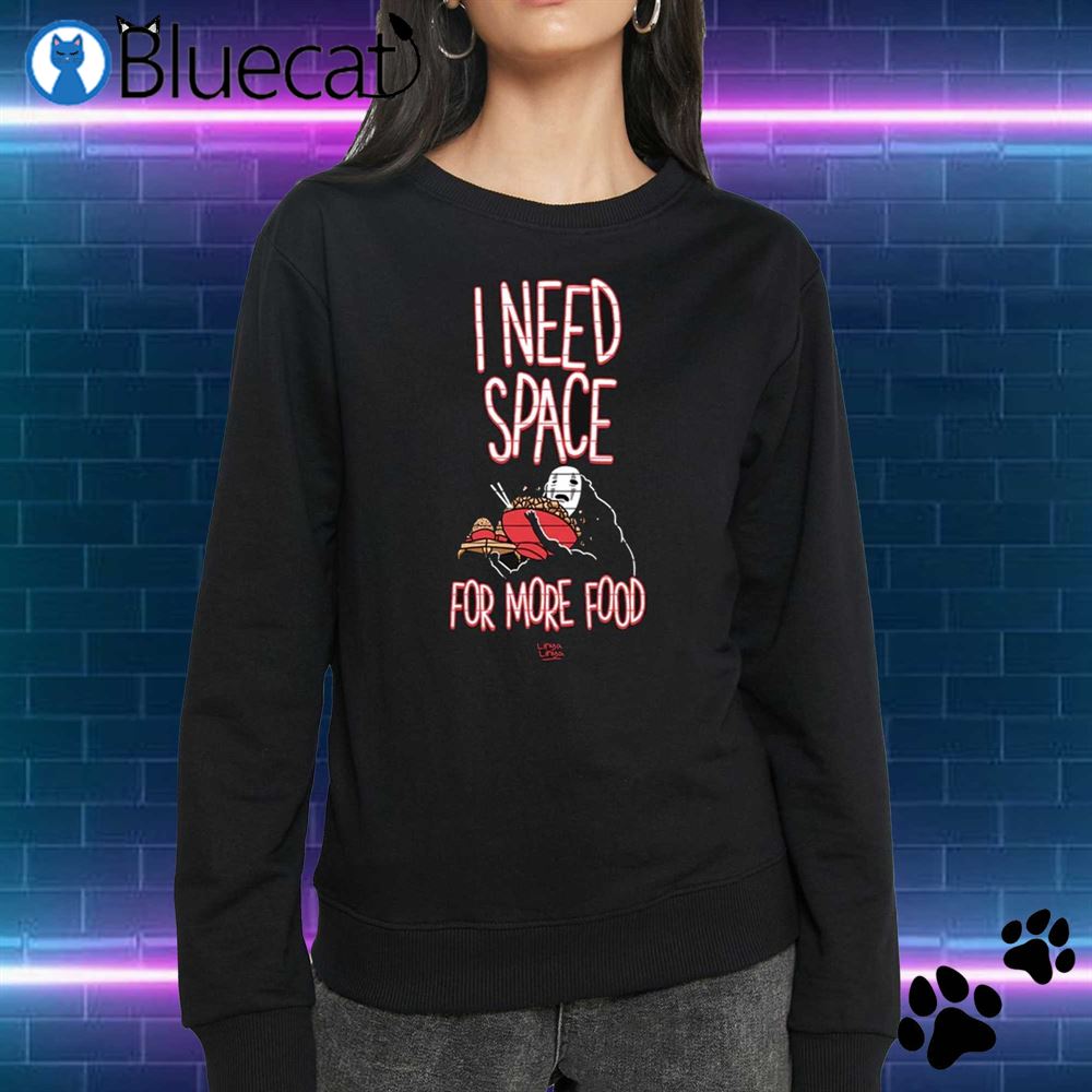I Need Space For More Food Shirt 