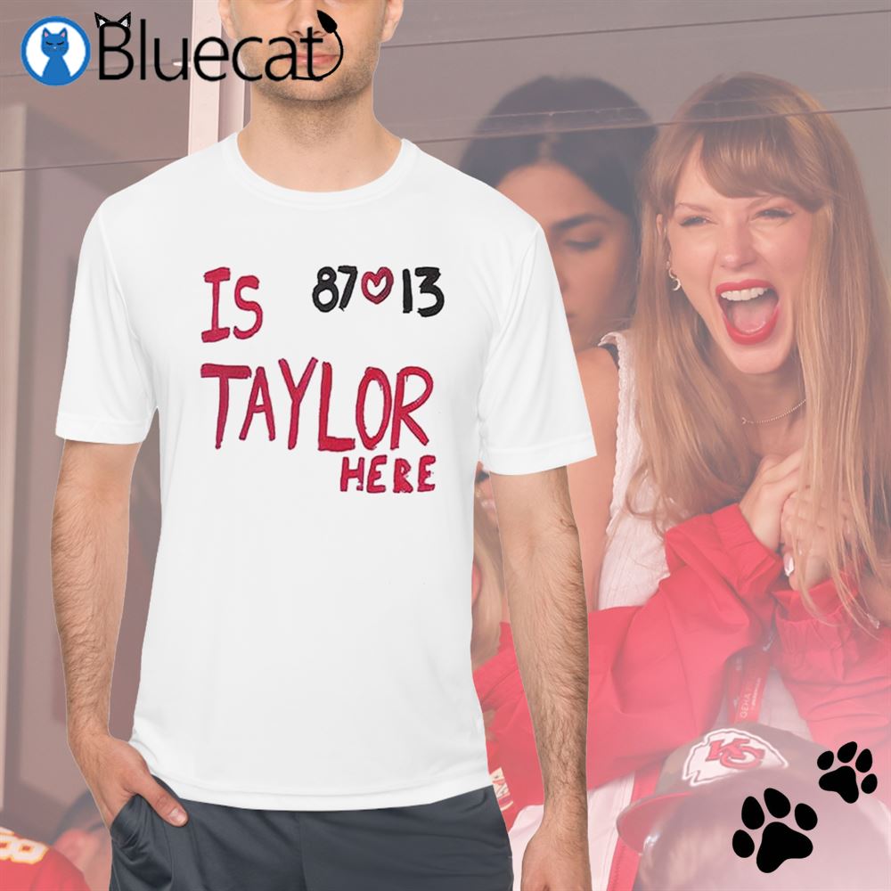 Is Taylor Here 87 13 Travis Kelce Chiefs Shirt