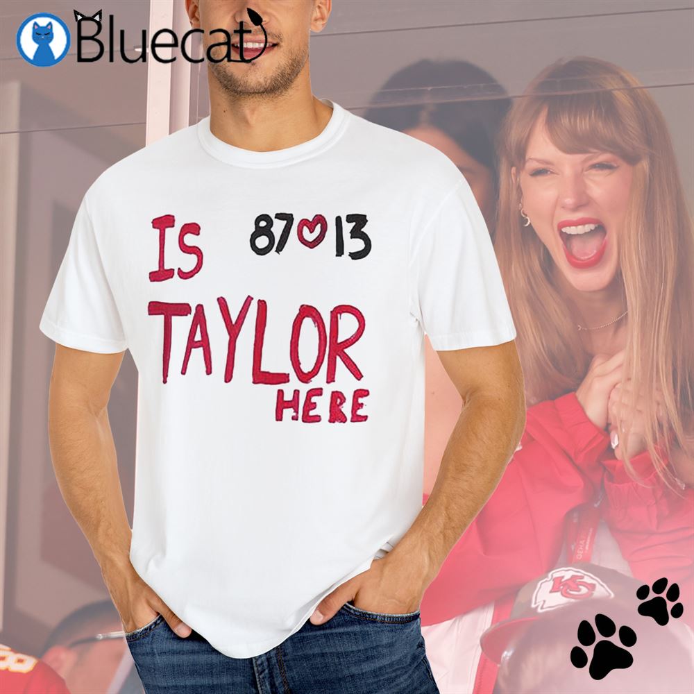 Is Taylor Here Travis Kelce Chiefs Shirt - Ipeepz