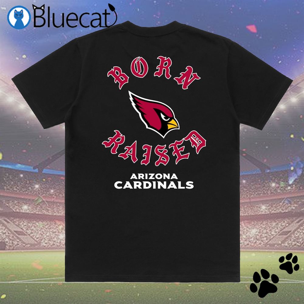 Arizona Cardinals Born x Raised shirt, hoodie, sweatshirt and tank top