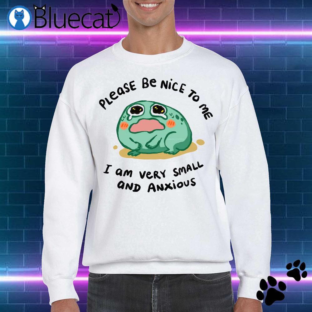 Please Be Nice To Me I Am Very Small And Anxious T-shirt 