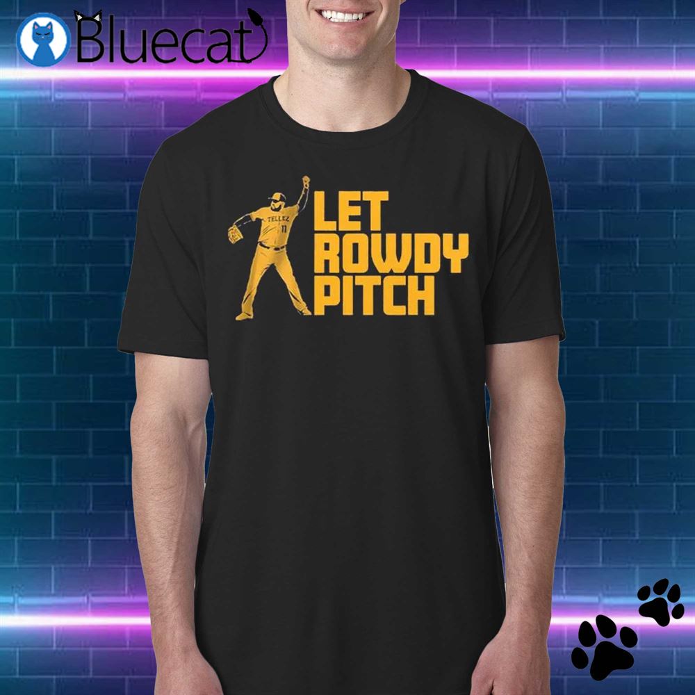 Rowdy Tellez Let Rowdy Pitch Shirt Milwaukee Brewers - Bluecat