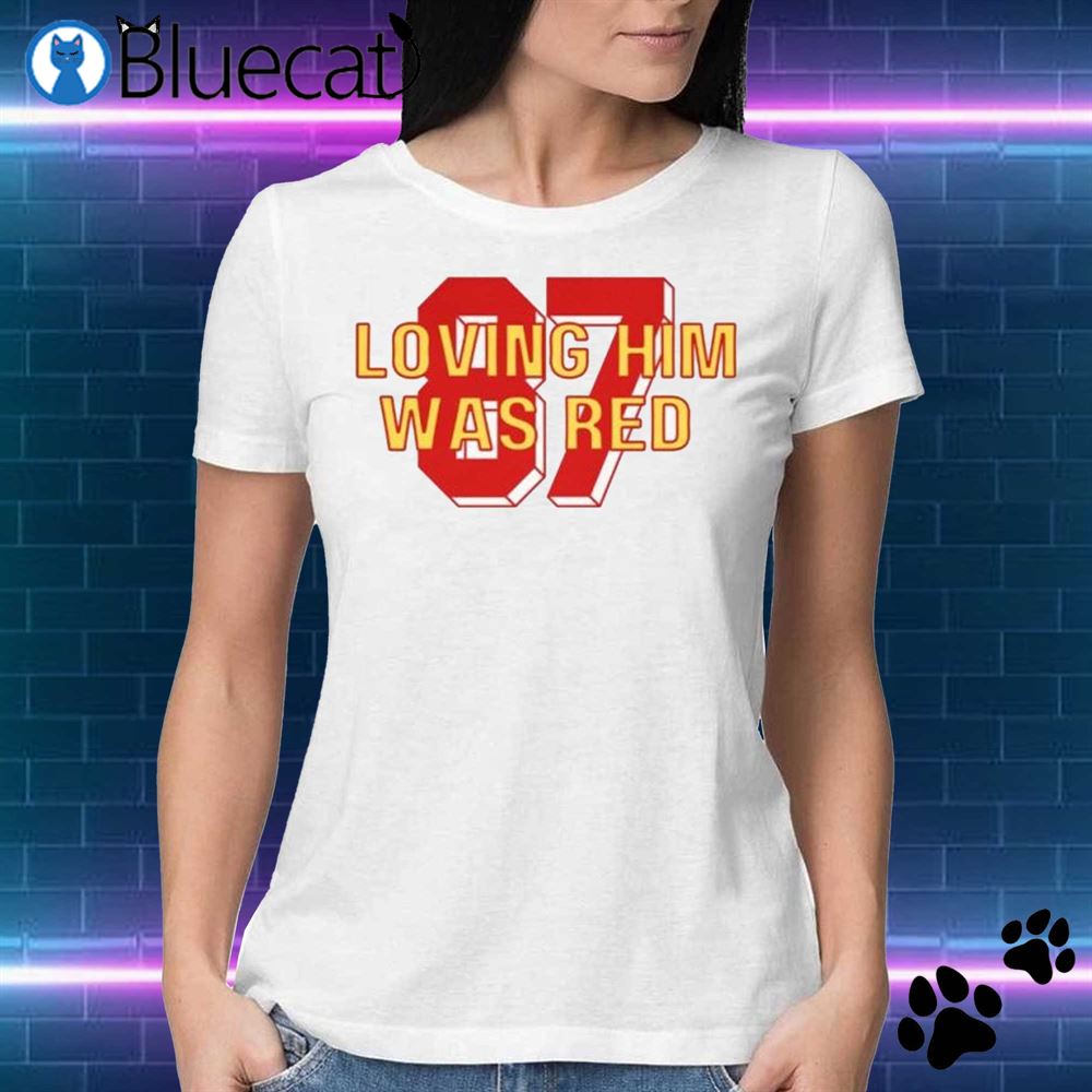 Swiftie Loving Him Was Red Shirt Kansas City Chiefs Shirt - Bluecat