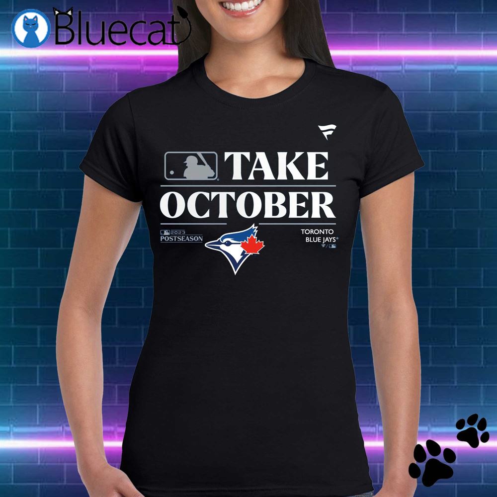 Take October Toronto Blue Jays 2023 Postseason Shirt, hoodie, longsleeve,  sweatshirt, v-neck tee