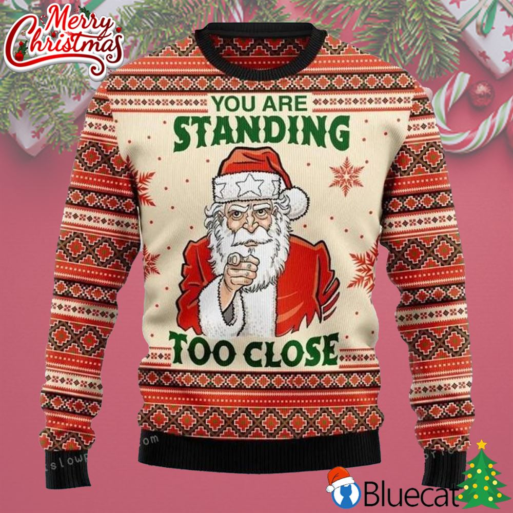 You Are Standing Too Close Ugly Sweater Christmas Party 