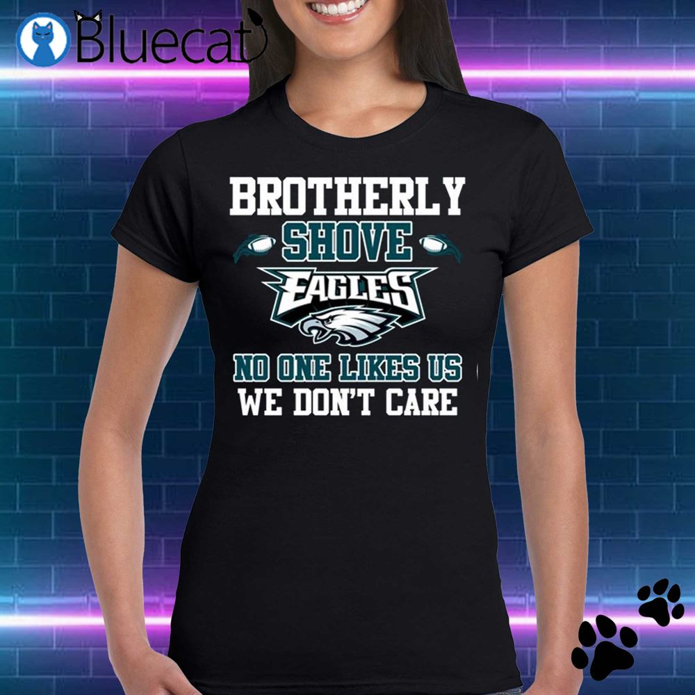 Brotherly Shove No One Likes Us We Dont Care Philadelphia Eagles T-shirt -  Bluecat