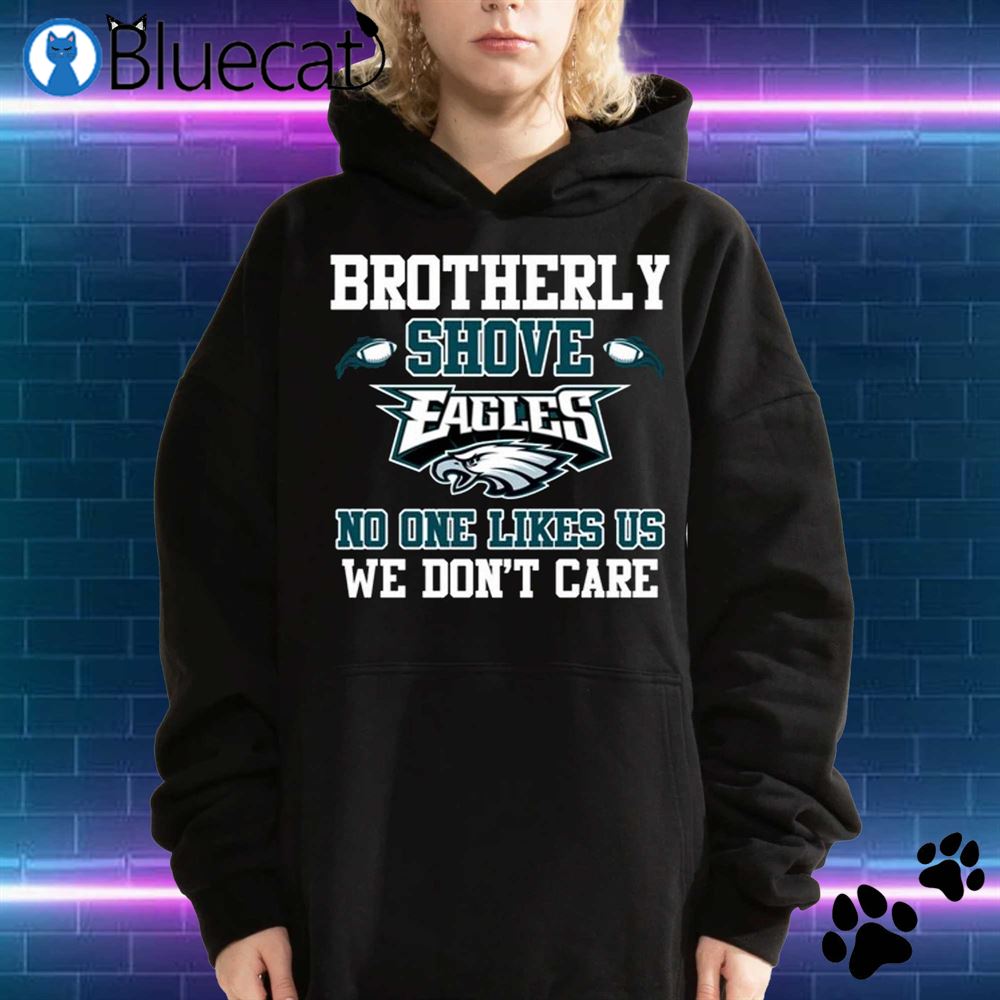 Premium Brotherly shove no one likes us we don't care philadelphia eagles  shirt, hoodie, sweater, long sleeve and tank top