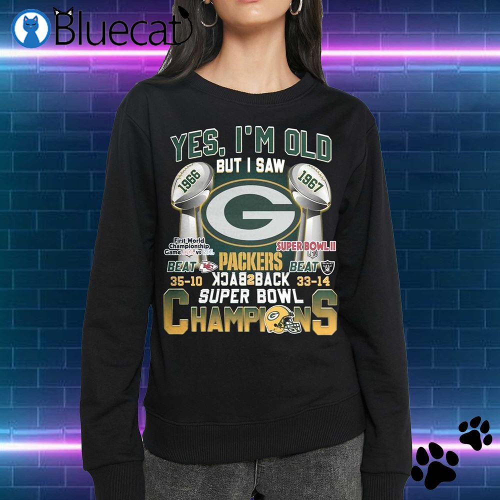 Yes i'm old but i saw Green Bay Packers Super Bowl Champions shirt