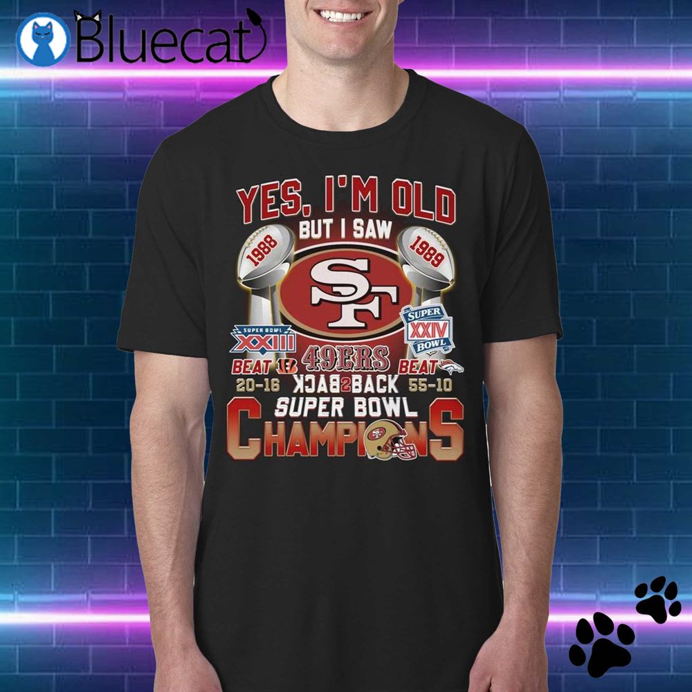 Yes Im Old But I Saw 49ers Back 2 Back Super Bowl Champions Shirt